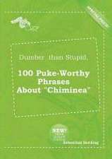 Dumber Than Stupid, 100 Puke-Worthy Phrases about Chiminea