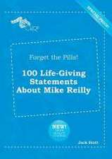 Forget the Pills! 100 Life-Giving Statements about Mike Reilly