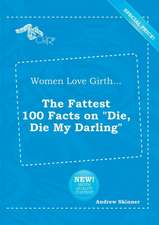 Women Love Girth... the Fattest 100 Facts on Die, Die My Darling