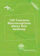 100 Common Misconceptions about Eric Anthony