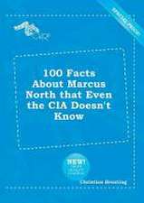 100 Facts about Marcus North That Even the CIA Doesn't Know