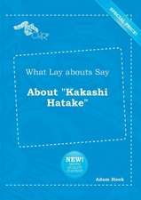 What Lay Abouts Say about Kakashi Hatake