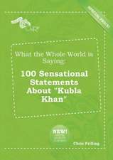 What the Whole World Is Saying: 100 Sensational Statements about Kubla Khan