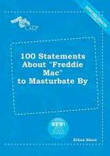 100 Statements about Freddie Mac to Masturbate by