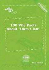 100 Vile Facts about Ohm's Law