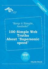 Keep It Simple, Asshole! 100 Simple Web Truths about Supersonic Speed