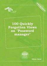 100 Quickly Forgotten Views on Password Manager