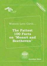 Women Love Girth... the Fattest 100 Facts on Mozart and Beethoven