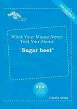 What Your Mama Never Told You about Sugar Beet