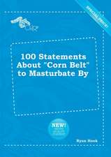 100 Statements about Corn Belt to Masturbate by