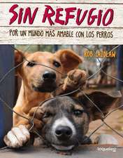 Sin Refugio: Por Un Mundo Mas Amable Con Los Perros