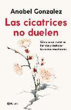 Las Cicatrices No Duelen: Como Sanar Nuestras Heridas Y Deshacer Los Nudos Emocionales / Wounds Don't Hurt