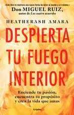 Despierta Tu Fuego Interior: Enciende Tu Pasión, Encuentra Tu Propósito Y Crea L a Vida Que Amas / Awakening Your Inner Fire: A Step-By-Step Course