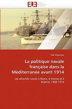 La Politique Navale Francaise Dans La Mediterranee Avant 1914: Concepts, Evaluation Et Mise En Oeuvre