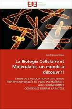 La Biologie Cellulaire Et Moleculaire, Un Monde a Decouvrir!