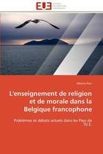 L''Enseignement de Religion Et de Morale Dans La Belgique Francophone