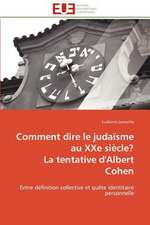 Comment Dire Le Judaisme Au Xxe Siecle? La Tentative D'Albert Cohen