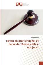 L'aveu en droit criminel et pénal du 16ème siècle à nos jours