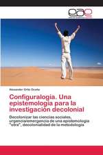 Configuralogía. Una epistemología para la investigación decolonial