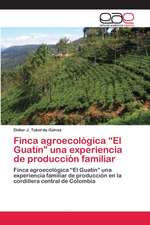 Finca agroecológica ¿El Guatín¿ una experiencia de producción familiar