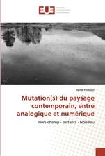 Mutation(s) du paysage contemporain, entre analogique et numérique