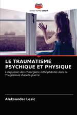 LE TRAUMATISME PSYCHIQUE ET PHYSIQUE