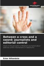 Between a cross and a sword: journalists and editorial control