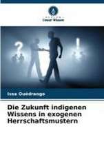 Die Zukunft indigenen Wissens in exogenen Herrschaftsmustern