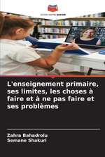 L'enseignement primaire, ses limites, les choses à faire et à ne pas faire et ses problèmes