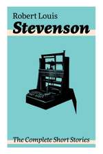 The Complete Short Stories: Short Story Collections by the prolific Scottish novelist, poet, essayist, and travel writer, author of Treasure Islan