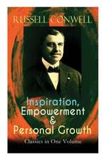 Inspiration, Empowerment & Personal Growth Classics in One Volume: Acres of Diamonds, The Key to Success, Increasing Personal Efficiency, Every Man Hi