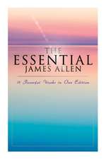 The Essential James Allen: 19 Powerful Works in One Edition