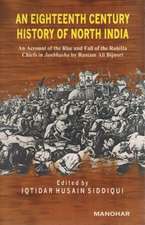 Eighteenth Century History of North India: An Account of the Rise & Fall of the Rohilla Chiefs in Janbhasha by Rustam Ali Bijnori