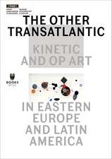 The Other Transatlantic: Kinetic and Op Art in Eastern Europe and Latin America