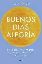 Buenos días, alegría: Cómo superar la tristeza y alcanzar el equilibrio emocional