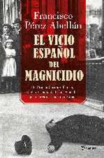 El vicio español del magnicidio : de Prim a Carrero Blanco, la clave oculta de los crímenes que marcaron nuestro destino