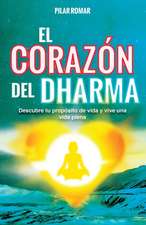 El Corazón del Dharma: Descubre tu propósito de vida y vive una vida plena