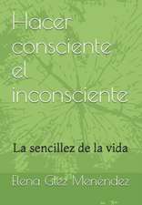 Hacer consciente el inconsciente: La sencillez de la vida