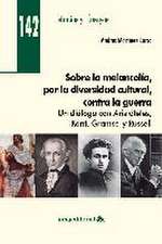 Sobre la melancolía, por la diversidad cultural, contra la guerra : un diálogo con Aristóteles, Kant, Gramsci y Rusell