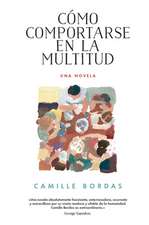 Cómo Comportarse En La Multitud: Una Novela