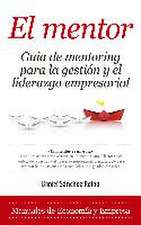 El mentor : guía de mentoring para la gestión y el liderazgo empresarial