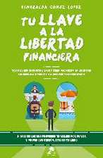 Tu llave a la libertad financiera : todo lo que necesitas saber para alcanzar la libertad financiera a través del ahorro y la inversión