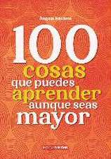 100 Cosas Que Puedes Aprender Aunque Seas Mayor