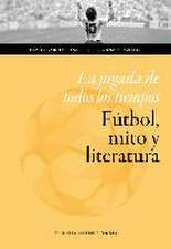 La jugada de todos los tiempos : fútbol, mito y literatura