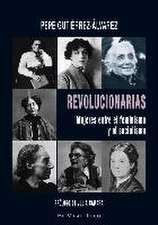 Revolucionarias : mujeres entre el feminismo y el socialismo