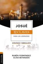 Josué: Las doce claves para un liderazgo estratégico y sobresaliente