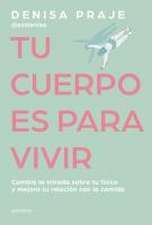 Tu Cuerpo Es Para Vivir: Cambia La Mirada Sobre Tu Físico Y Mejora Tu Relación C on La Comida / Your Body Is for Living