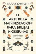 El Arte de la Manifestación Para Brujas Modernas: Hechizos Y Rituales Para Hacer Realidad Tus Sueños/ The Modern Witch's Book of Manifestation