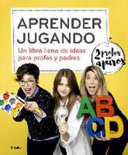 Aprender jugando : un libro lleno de ideas para profes y padres