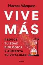 Vive Más: Reduce Tu Edad Biológica Y Aumenta Tu Vitalidad / Live More: Reduce Yo Ur Biological Age and Increase Your Vitality